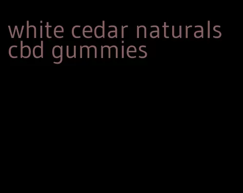 white cedar naturals cbd gummies