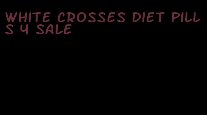 white crosses diet pills 4 sale