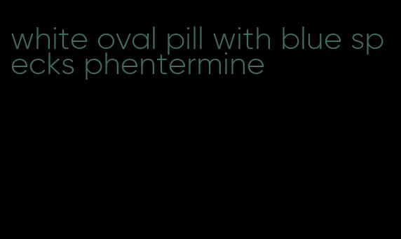 white oval pill with blue specks phentermine