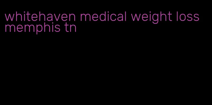 whitehaven medical weight loss memphis tn