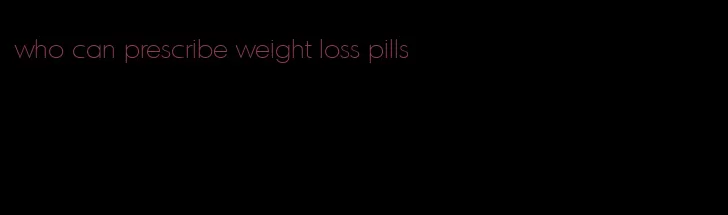 who can prescribe weight loss pills