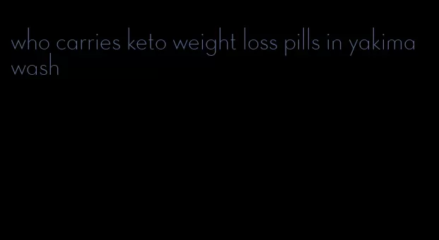 who carries keto weight loss pills in yakima wash