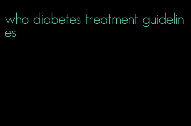 who diabetes treatment guidelines