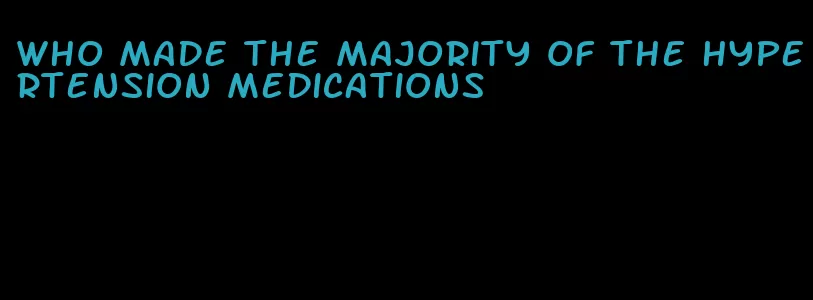 who made the majority of the hypertension medications