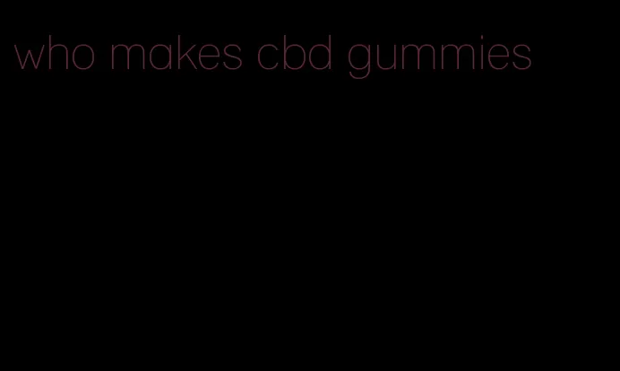 who makes cbd gummies