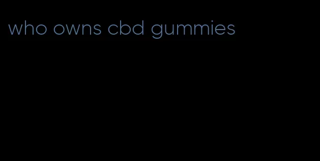 who owns cbd gummies