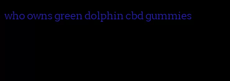 who owns green dolphin cbd gummies