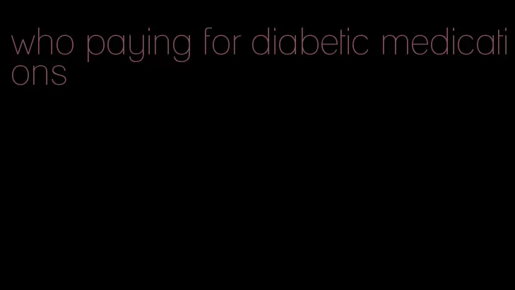 who paying for diabetic medications