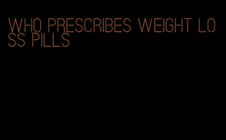 who prescribes weight loss pills