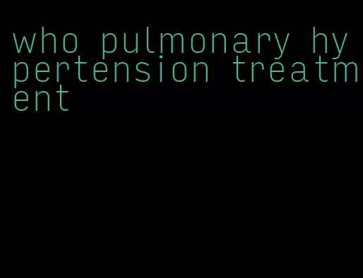 who pulmonary hypertension treatment