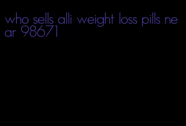 who sells alli weight loss pills near 98671