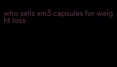 who sells xm3 capsules for weight loss