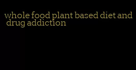 whole food plant based diet and drug addiction