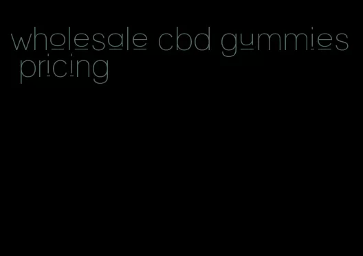 wholesale cbd gummies pricing