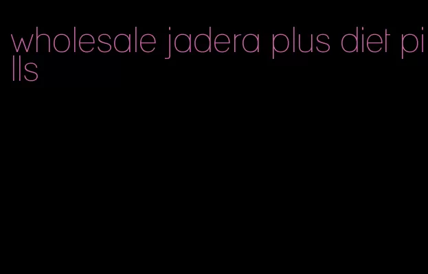 wholesale jadera plus diet pills