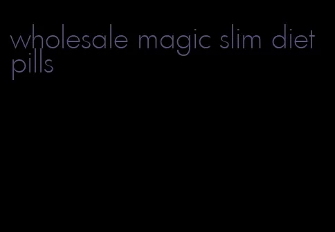 wholesale magic slim diet pills