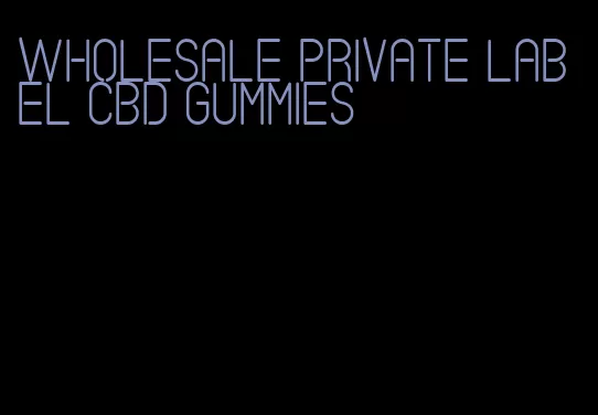 wholesale private label cbd gummies