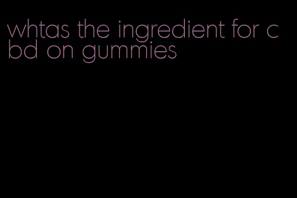 whtas the ingredient for cbd on gummies