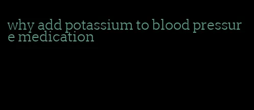 why add potassium to blood pressure medication