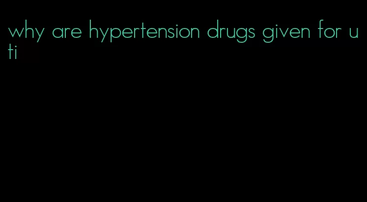 why are hypertension drugs given for uti