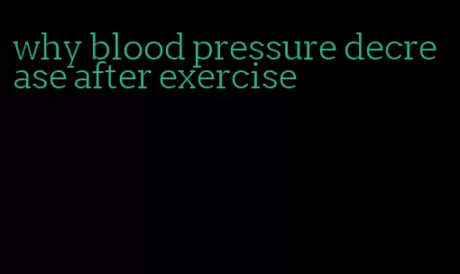 why blood pressure decrease after exercise