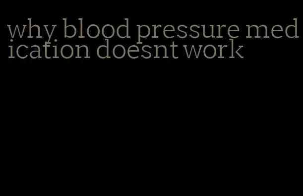 why blood pressure medication doesnt work