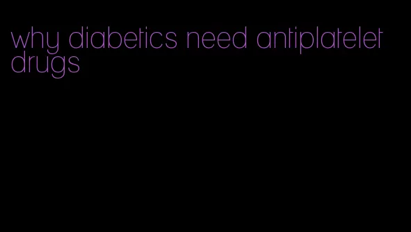 why diabetics need antiplatelet drugs