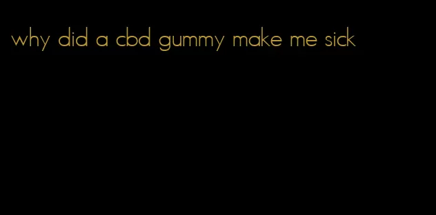 why did a cbd gummy make me sick