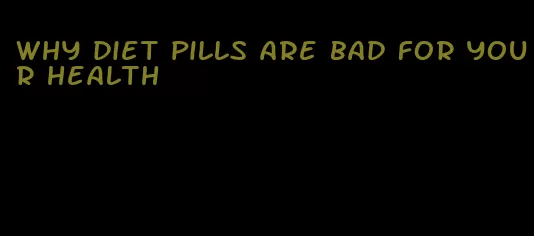 why diet pills are bad for your health