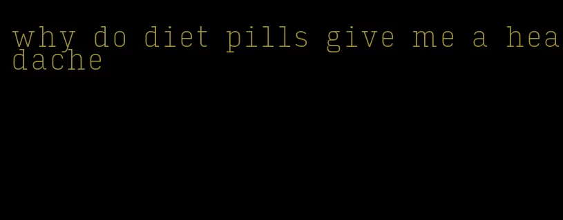 why do diet pills give me a headache