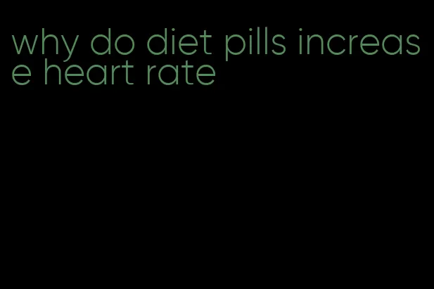 why do diet pills increase heart rate