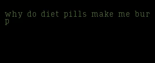 why do diet pills make me burp