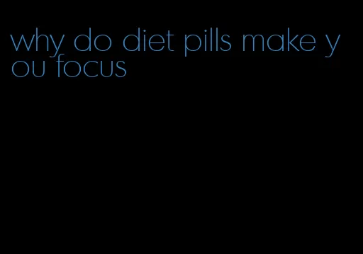 why do diet pills make you focus