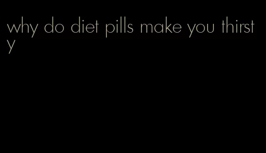 why do diet pills make you thirsty