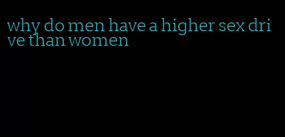 why do men have a higher sex drive than women