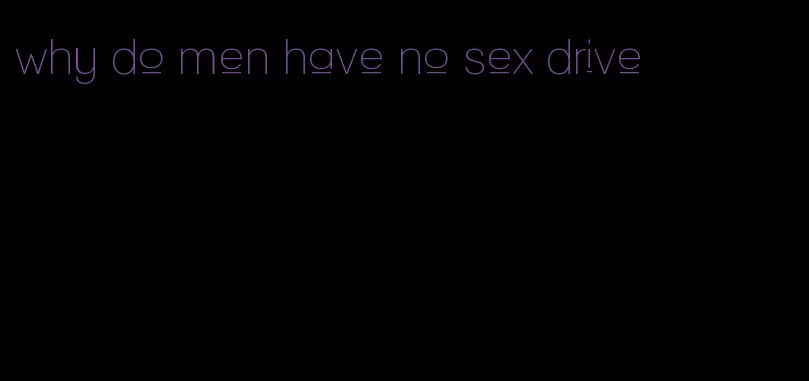 why do men have no sex drive