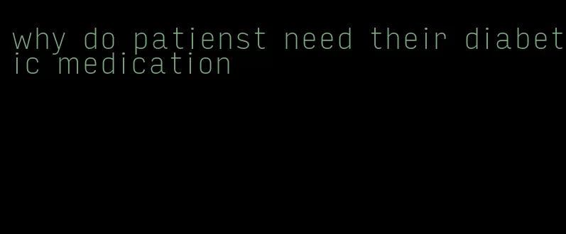 why do patienst need their diabetic medication