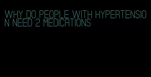 why do people with hypertension need 2 medications