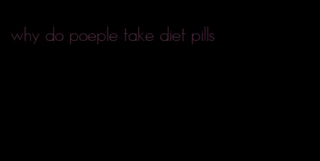 why do poeple take diet pills