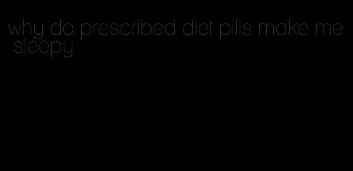 why do prescribed diet pills make me sleepy