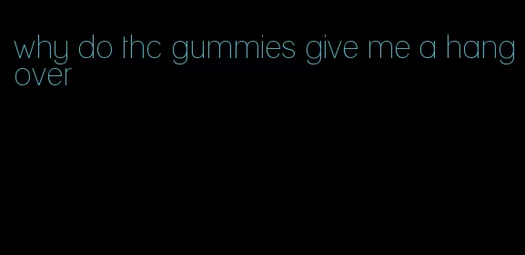 why do thc gummies give me a hangover