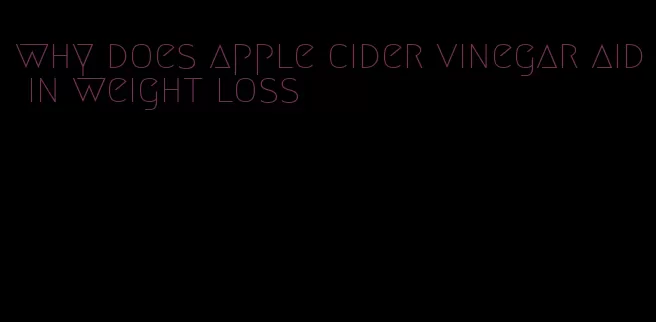 why does apple cider vinegar aid in weight loss