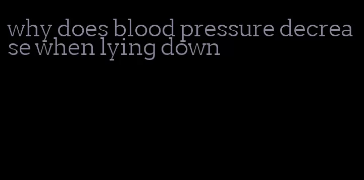 why does blood pressure decrease when lying down