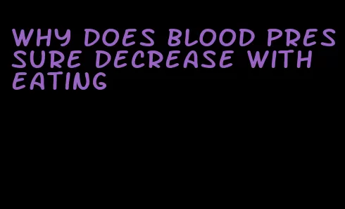 why does blood pressure decrease with eating