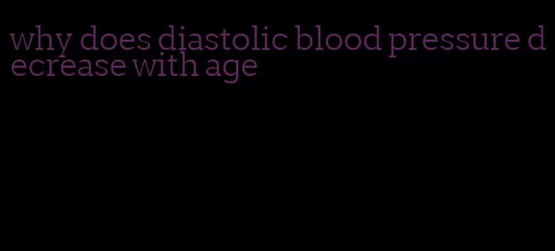 why does diastolic blood pressure decrease with age