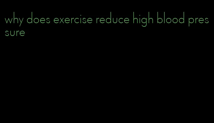 why does exercise reduce high blood pressure