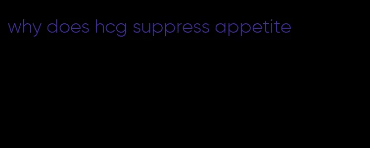 why does hcg suppress appetite