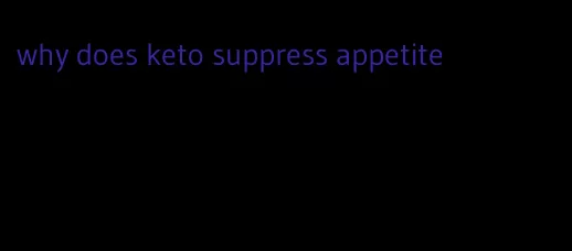 why does keto suppress appetite