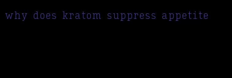 why does kratom suppress appetite