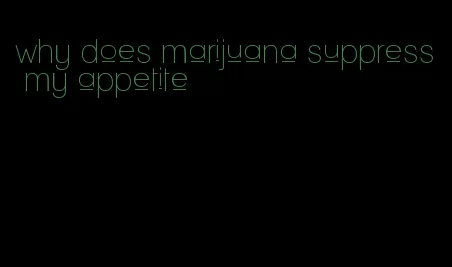 why does marijuana suppress my appetite